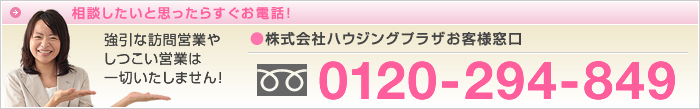 相談したいと思ったらすぐお電話！株式会社ハウジングプラザお客様窓口　フリーダイヤル0120-294-849