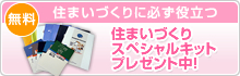 住まいづくりに必ず役立つ　無料住まいづくりスペシャルキットプレゼント中！