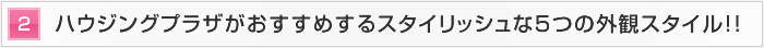 2.ハウジングプラザがおすすめするスタイリッシュな５つの外観スタイル！！